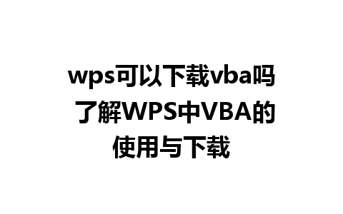 wps可以下载vba吗 了解WPS中VBA的使用与下载