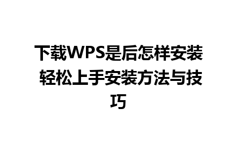 下载WPS是后怎样安装 轻松上手安装方法与技巧