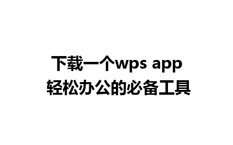 下载一个wps app 轻松办公的必备工具