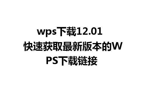 wps下载12.01  快速获取最新版本的WPS下载链接