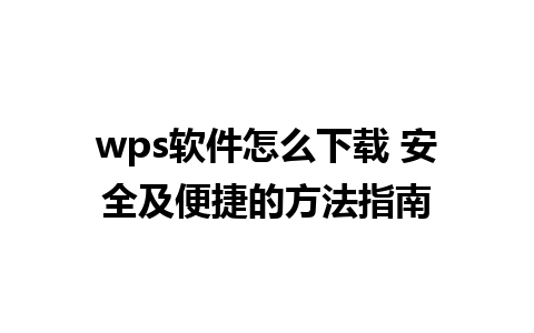 wps软件怎么下载 安全及便捷的方法指南