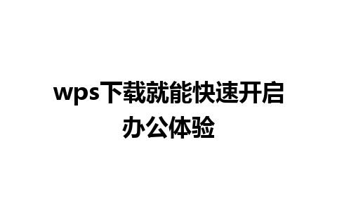 wps下载就能快速开启办公体验