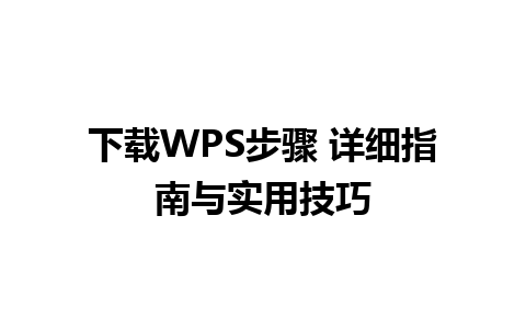 下载WPS步骤 详细指南与实用技巧