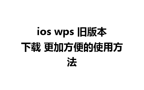 ios wps 旧版本下载 更加方便的使用方法