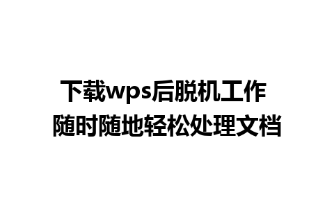 下载wps后脱机工作 随时随地轻松处理文档