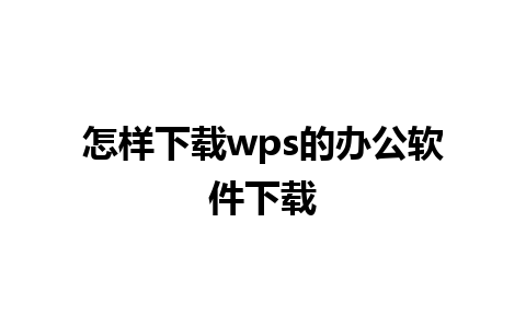 怎样下载wps的办公软件下载