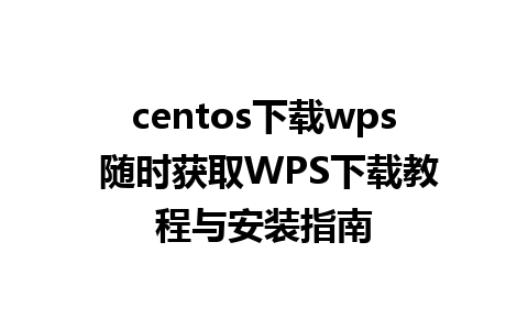 centos下载wps 随时获取WPS下载教程与安装指南