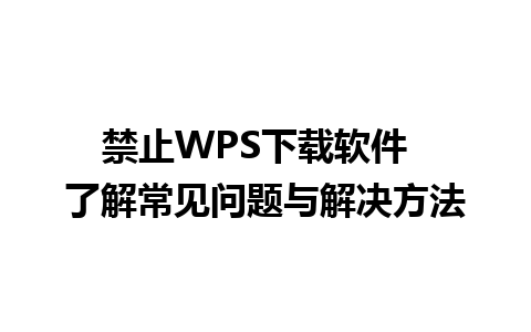 禁止WPS下载软件  了解常见问题与解决方法