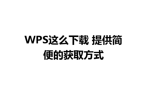 WPS这么下载 提供简便的获取方式