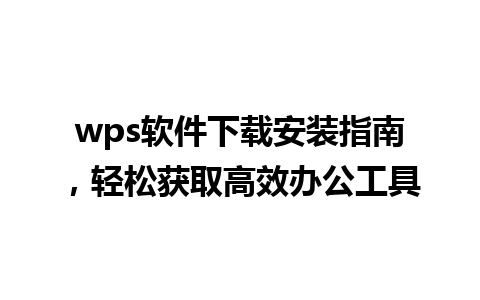 wps软件下载安装指南，轻松获取高效办公工具