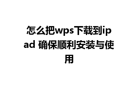 怎么把wps下载到ipad 确保顺利安装与使用