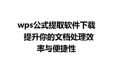 wps公式提取软件下载  提升你的文档处理效率与便捷性