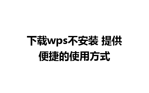 下载wps不安装 提供便捷的使用方式