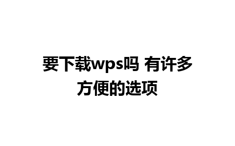 要下载wps吗 有许多方便的选项