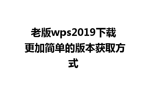 老版wps2019下载 更加简单的版本获取方式