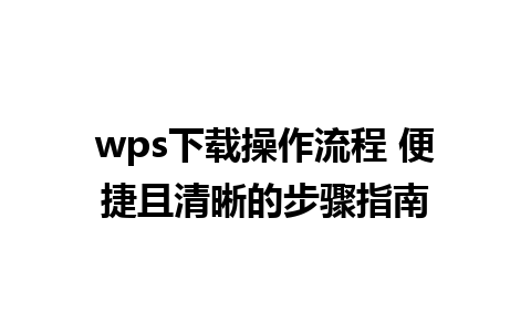 wps下载操作流程 便捷且清晰的步骤指南