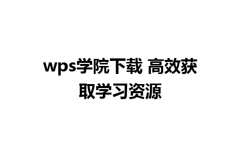 wps学院下载 高效获取学习资源