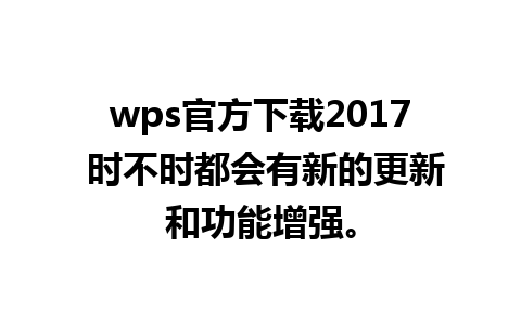 wps官方下载2017 时不时都会有新的更新和功能增强。