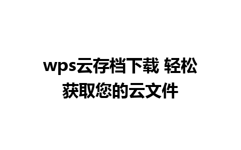 wps云存档下载 轻松获取您的云文件