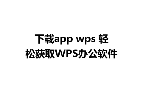 下载app wps 轻松获取WPS办公软件