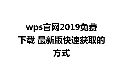 wps官网2019免费下载 最新版快速获取的方式