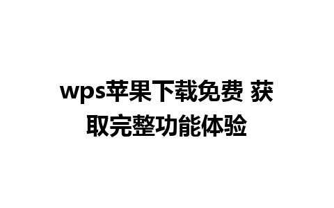 wps苹果下载免费 获取完整功能体验