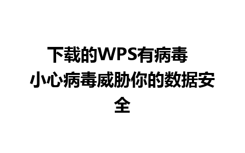 下载的WPS有病毒  小心病毒威胁你的数据安全