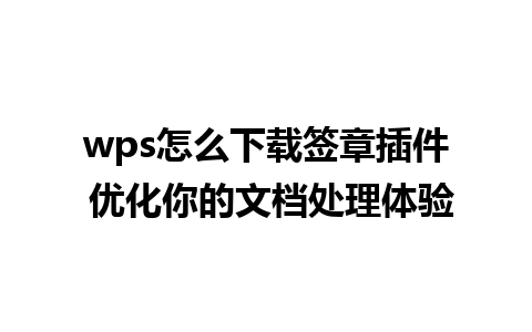 wps怎么下载签章插件 优化你的文档处理体验