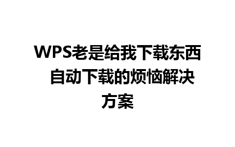 WPS老是给我下载东西  自动下载的烦恼解决方案