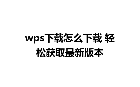 wps下载怎么下载 轻松获取最新版本