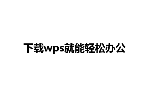 下载wps就能轻松办公