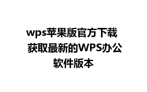 wps苹果版官方下载  获取最新的WPS办公软件版本