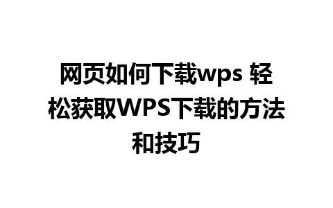 网页如何下载wps 轻松获取WPS下载的方法和技巧