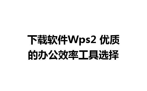 下载软件Wps2 优质的办公效率工具选择