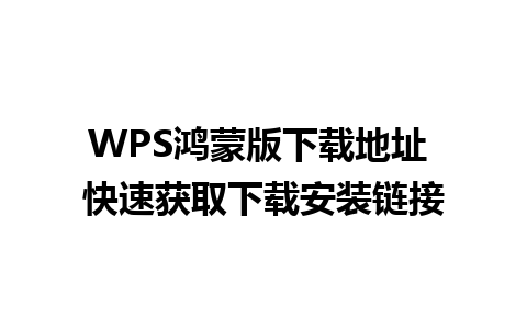 WPS鸿蒙版下载地址 快速获取下载安装链接