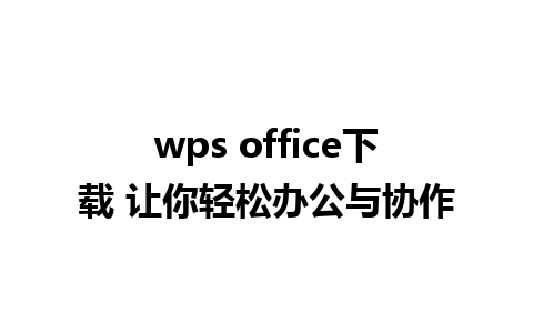 wps office下载 让你轻松办公与协作