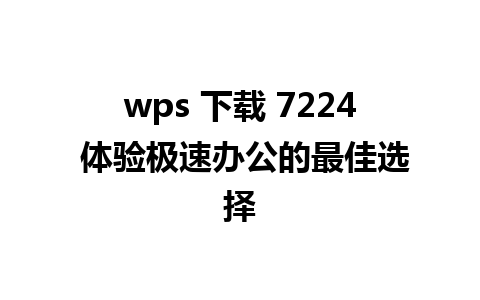 wps 下载 7224 体验极速办公的最佳选择