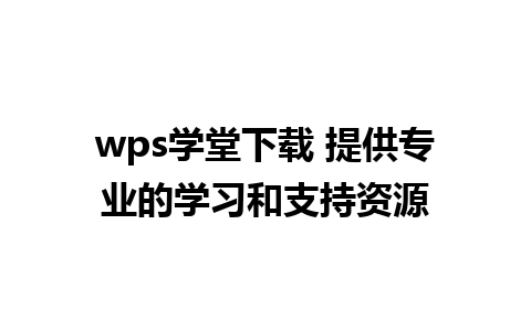 wps学堂下载 提供专业的学习和支持资源