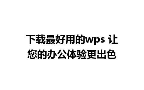 下载最好用的wps 让您的办公体验更出色