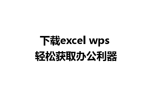 下载excel wps 轻松获取办公利器