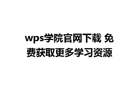 wps学院官网下载 免费获取更多学习资源