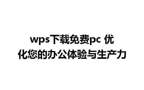 wps下载免费pc 优化您的办公体验与生产力