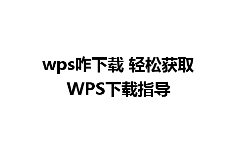 wps咋下载 轻松获取WPS下载指导