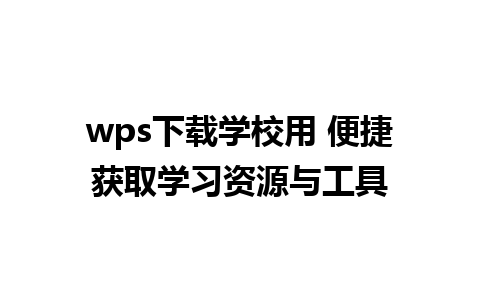 wps下载学校用 便捷获取学习资源与工具