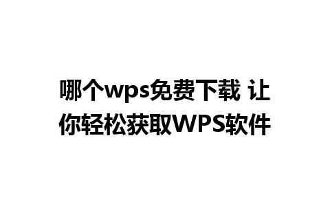 哪个wps免费下载 让你轻松获取WPS软件