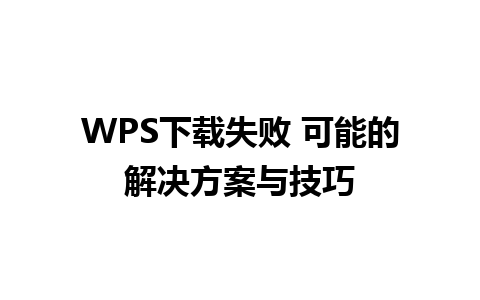 WPS下载失败 可能的解决方案与技巧