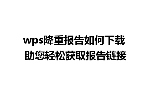 wps降重报告如何下载 助您轻松获取报告链接