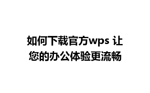 如何下载官方wps 让您的办公体验更流畅