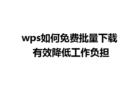 wps如何免费批量下载 有效降低工作负担