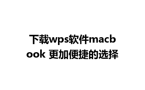 下载wps软件macbook 更加便捷的选择